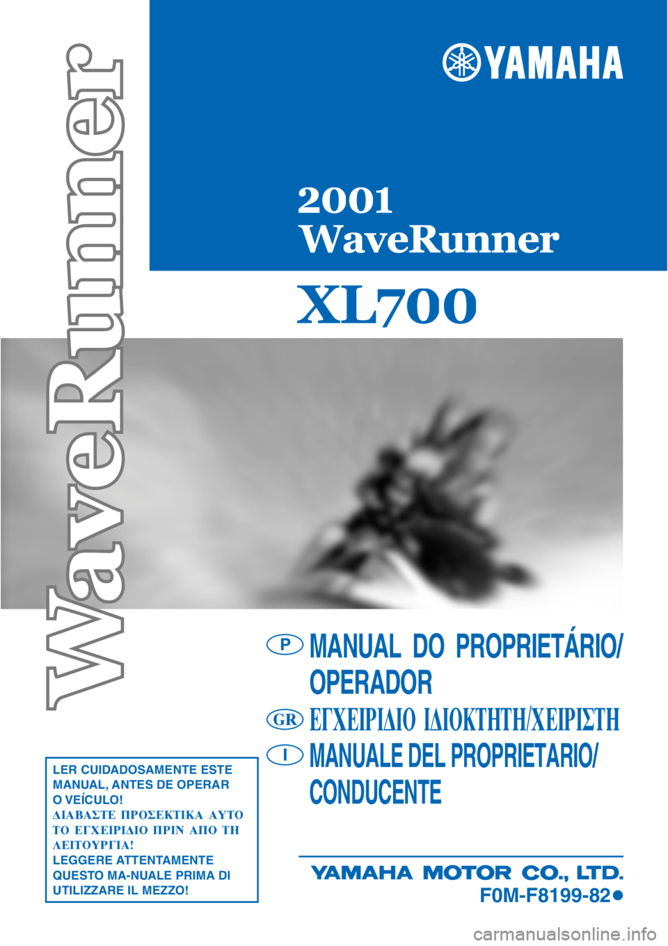 YAMAHA XL 700 2001  Manual de utilização (in Portuguese) 

MANUAL  DO  PROPRIETÁRIO/
OPERADOR
∂°Ã∂πƒπ¢π√ π¢π√∫∆∏∆∏/Ã∂πƒπ™∆∏
MANUALE DEL PROPRIETARIO/
CONDUCENTELER CUIDADOSAMENTE ESTE
MANUAL, ANTES DE OPERAR