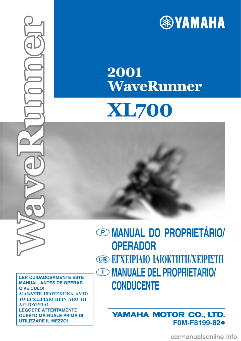 YAMAHA XL 700 2001  Manuale duso (in Italian) 

MANUAL  DO  PROPRIETÁRIO/
OPERADOR
∂°Ã∂πƒπ¢π√ π¢π√∫∆∏∆∏/Ã∂πƒπ™∆∏
MANUALE DEL PROPRIETARIO/
CONDUCENTELER CUIDADOSAMENTE ESTE
MANUAL, ANTES DE OPERAR