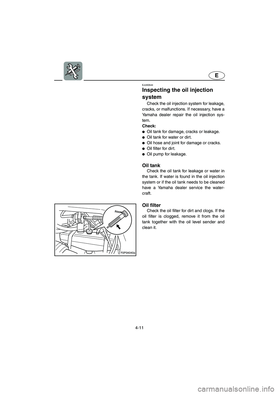YAMAHA XL 800 2001 Owners Manual 4-11
E
F0P04040a
EJU00544
Inspecting the oil injection
system
Check the oil injection system for leakage,
cracks, or malfunctions. If necessary, have a
Yamaha dealer repair the oil injection sys-
tem YAMAHA XL 800 2001 Owners Manual 4-11
E
F0P04040a
EJU00544
Inspecting the oil injection
system
Check the oil injection system for leakage,
cracks, or malfunctions. If necessary, have a
Yamaha dealer repair the oil injection sys-
tem