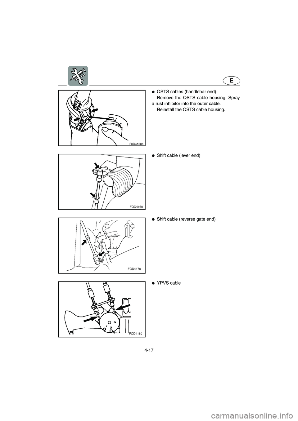 YAMAHA XL 800 2001 Owners Manual 4-17
E
●QSTS cables (handlebar end)
Remove the QSTS cable housing. Spray
a rust inhibitor into the outer cable.
Reinstall the QSTS cable housing.
●Shift cable (lever end)
●Shift cable (reverse g YAMAHA XL 800 2001 Owners Manual 4-17
E
●QSTS cables (handlebar end)
Remove the QSTS cable housing. Spray
a rust inhibitor into the outer cable.
Reinstall the QSTS cable housing.
●Shift cable (lever end)
●Shift cable (reverse g