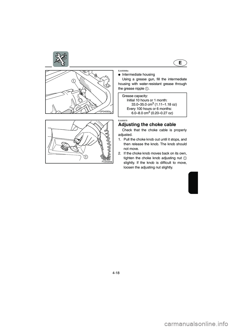 YAMAHA XL 800 2001 Owners Manual 4-18
E
EJU00566a
●Intermediate housing
Using a grease gun, fill the intermediate
housing with water-resistant grease through
the grease nipple 1.
Grease capacity:
Initial 10 hours or 1 month:
33.0 YAMAHA XL 800 2001 Owners Manual 4-18
E
EJU00566a
●Intermediate housing
Using a grease gun, fill the intermediate
housing with water-resistant grease through
the grease nipple 1.
Grease capacity:
Initial 10 hours or 1 month:
33.0