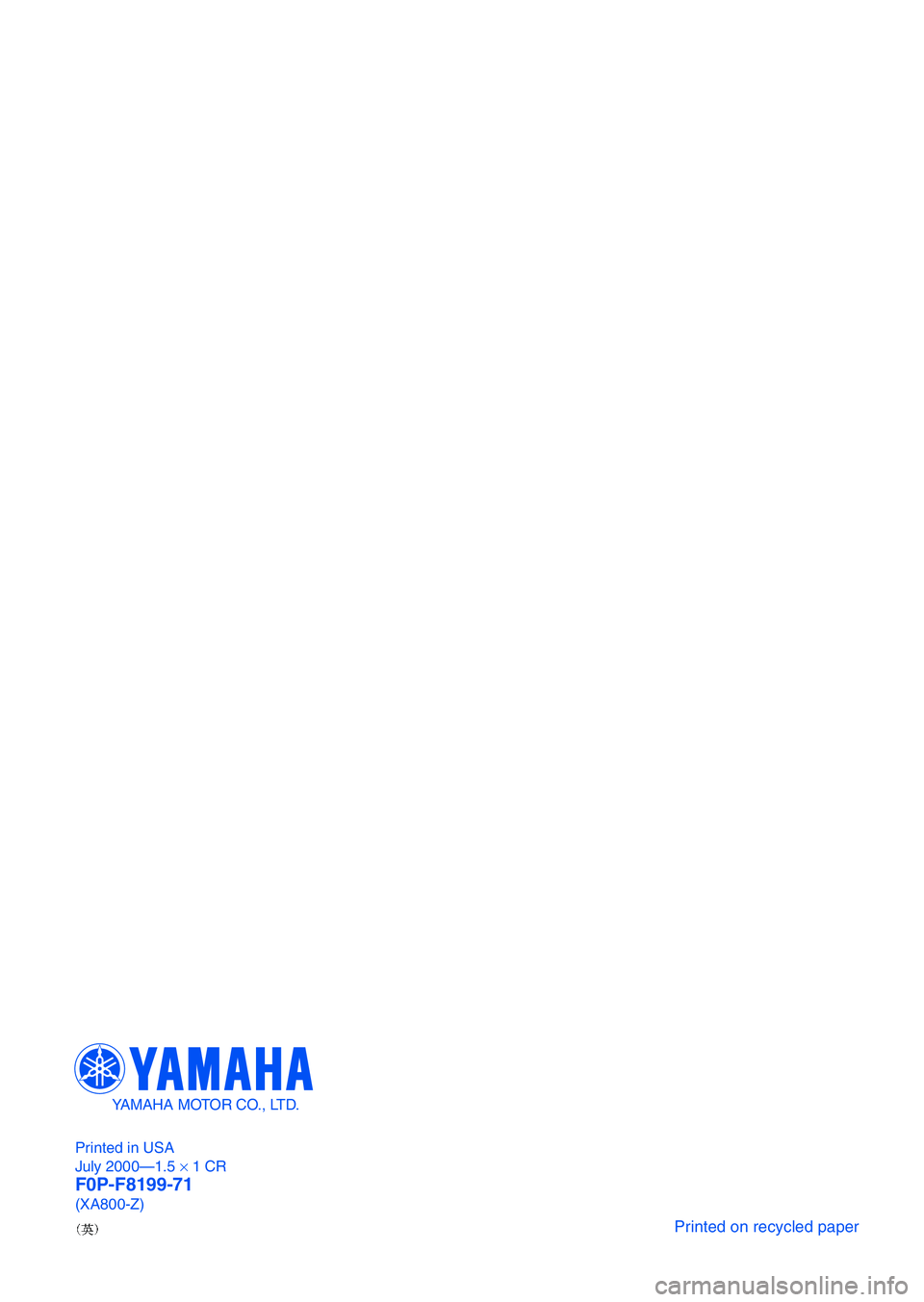 YAMAHA XL 800 2001  Owners Manual Printed in USA
July 2000—1.5 × 1 CR
F0P-F8199-71(XA800-Z)
Printed on recycled paper
YAMAHA MOTOR CO., LTD. 