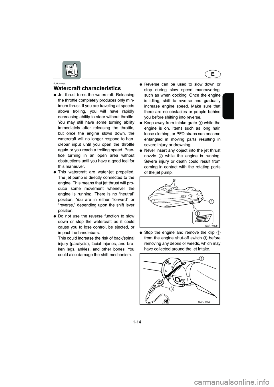 YAMAHA XL 800 2001 Owners Manual 1-14
E
EJU00315a
Watercraft characteristics
●Jet thrust turns the watercraft. Releasing
the throttle completely produces only min-
imum thrust. If you are traveling at speeds
above trolling, you wil YAMAHA XL 800 2001 Owners Manual 1-14
E
EJU00315a
Watercraft characteristics
●Jet thrust turns the watercraft. Releasing
the throttle completely produces only min-
imum thrust. If you are traveling at speeds
above trolling, you wil