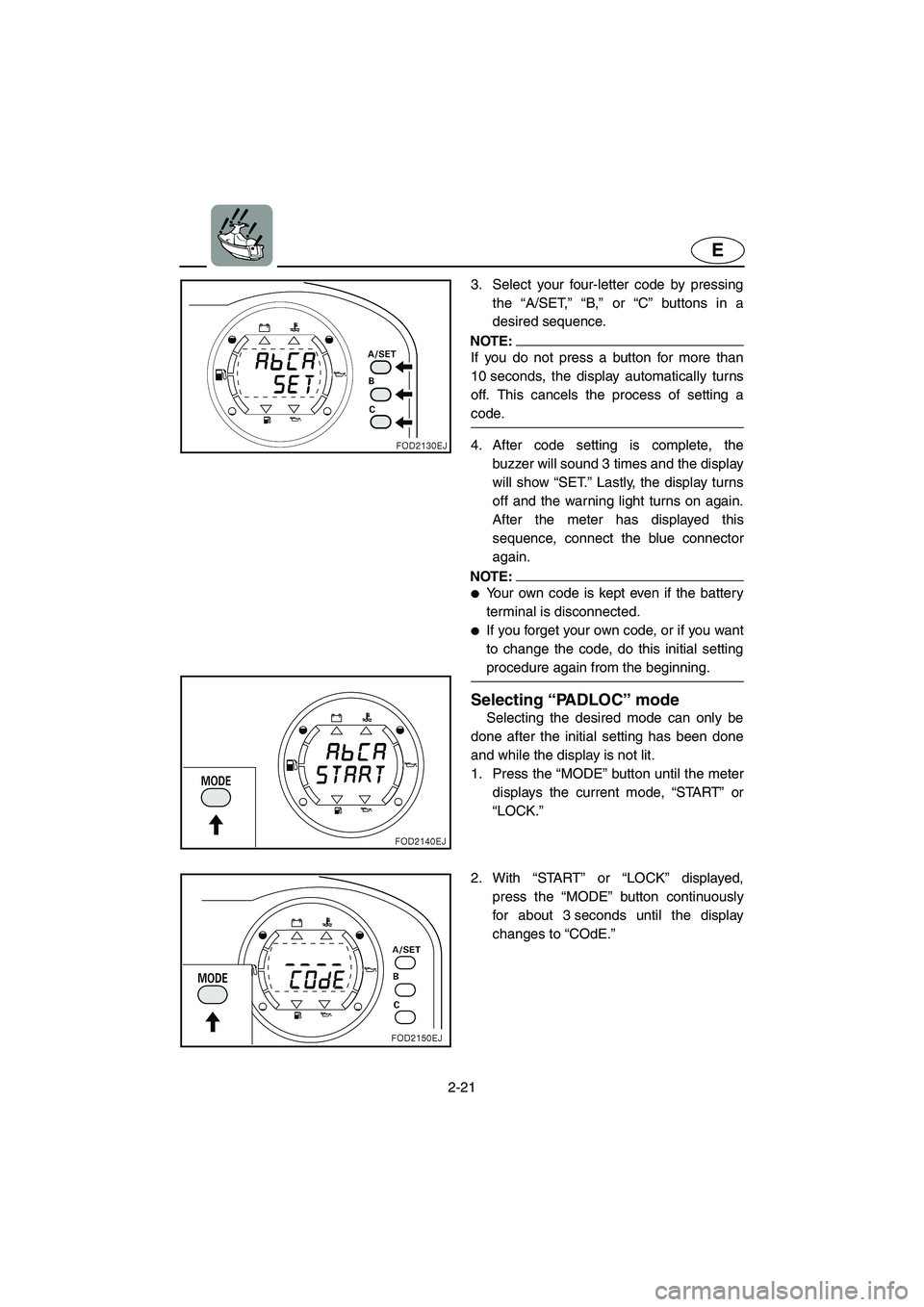 YAMAHA XL 800 2001 Service Manual 2-21
E
3. Select your four-letter code by pressing
the “A/SET,” “B,” or “C” buttons in a
desired sequence.
NOTE:
If you do not press a button for more than
10 seconds, the display automati YAMAHA XL 800 2001 Service Manual 2-21
E
3. Select your four-letter code by pressing
the “A/SET,” “B,” or “C” buttons in a
desired sequence.
NOTE:
If you do not press a button for more than
10 seconds, the display automati