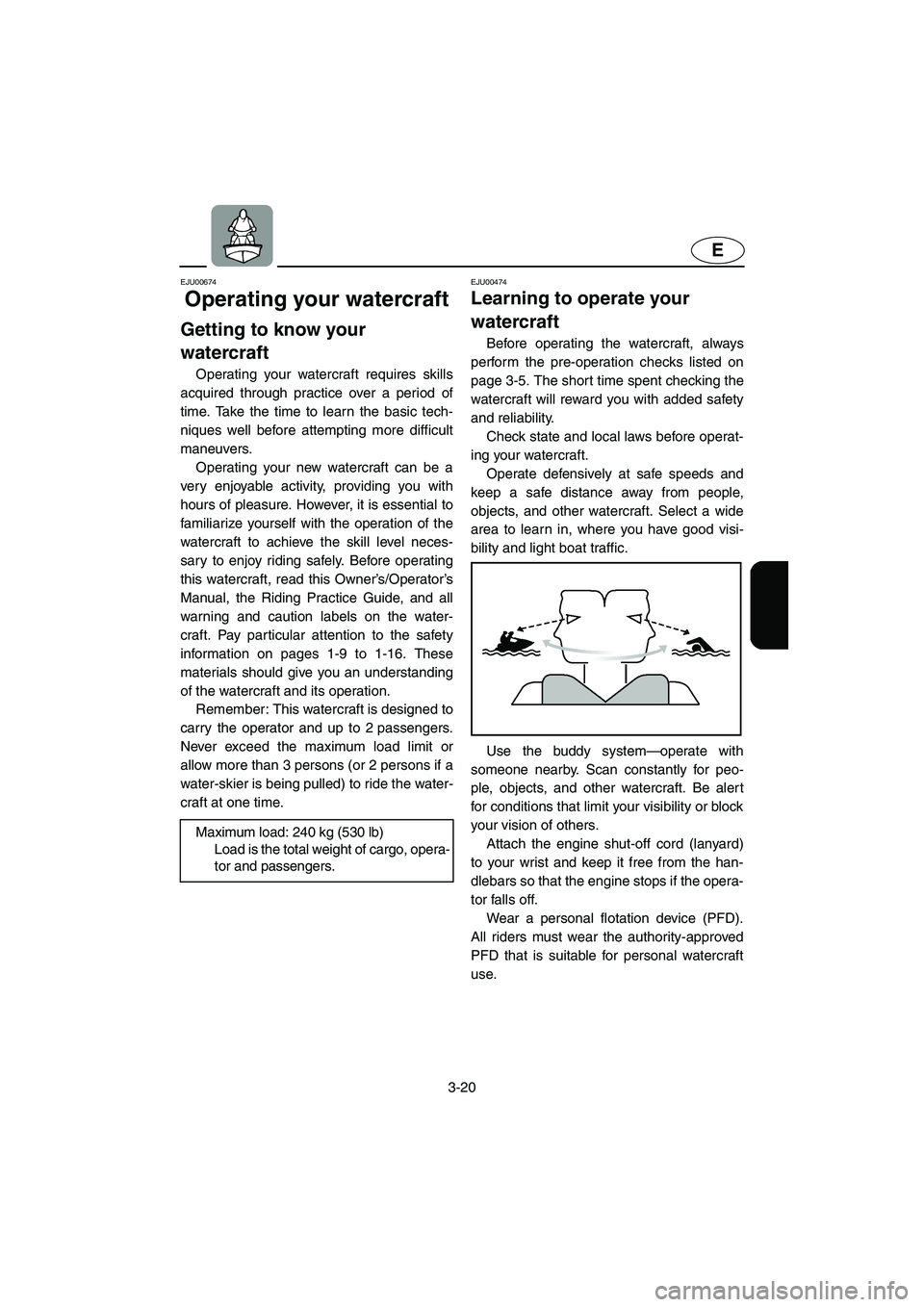 YAMAHA XL 800 2001 Manual PDF 3-20
E
EJU00674
Operating your watercraft
Getting to know your 
watercraft
Operating your watercraft requires skills
acquired through practice over a period of
time. Take the time to learn the basic t