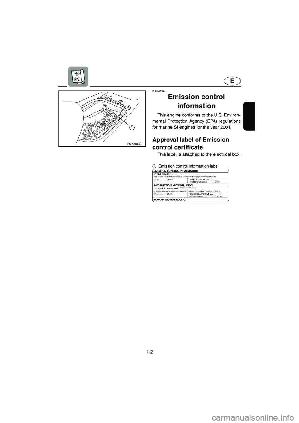 YAMAHA XL 800 2001  Owners Manual 1-2
E
EJU00631a
Emission control 
information
This engine conforms to the U.S. Environ-
mental Protection Agency (EPA) regulations
for marine SI engines for the year 2001.
Approval label of Emission 
