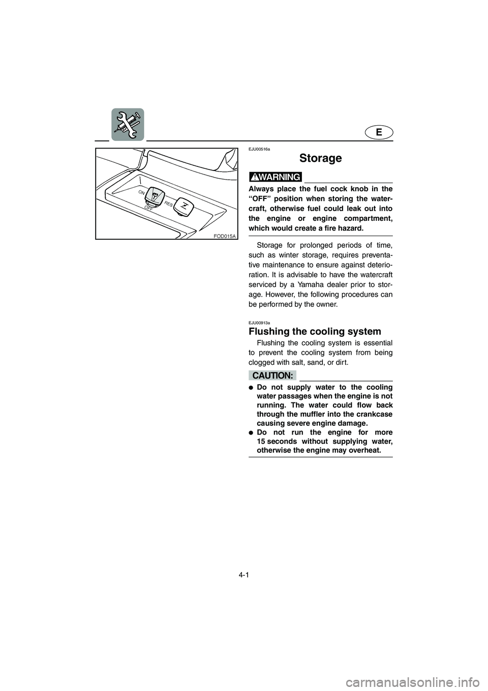YAMAHA XL 800 2001 Owners Manual 4-1
E
EJU00516a
Storage
WARNING
Always place the fuel cock knob in the
“OFF” position when storing the water-
craft, otherwise fuel could leak out into
the engine or engine compartment,
which woul YAMAHA XL 800 2001 Owners Manual 4-1
E
EJU00516a
Storage
WARNING
Always place the fuel cock knob in the
“OFF” position when storing the water-
craft, otherwise fuel could leak out into
the engine or engine compartment,
which woul