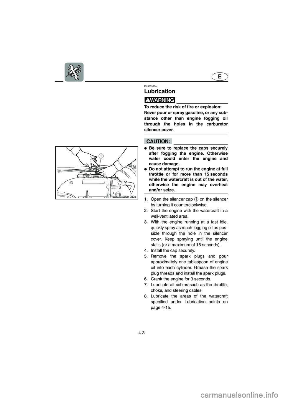 YAMAHA XL 800 2001 Owners Manual 4-3
E
EJU00526a
Lubrication
WARNING
To reduce the risk of fire or explosion:
Never pour or spray gasoline, or any sub-
stance other than engine fogging oil
through the holes in the carburetor
silencer YAMAHA XL 800 2001 Owners Manual 4-3
E
EJU00526a
Lubrication
WARNING
To reduce the risk of fire or explosion:
Never pour or spray gasoline, or any sub-
stance other than engine fogging oil
through the holes in the carburetor
silencer
