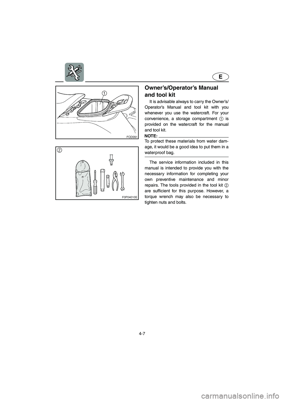 YAMAHA XL 800 2001 Owners Manual 4-7
E
Owner’s/Operator’s Manual
and tool kit
It is advisable always to carry the Owner’s/
Operator’s Manual and tool kit with you
whenever you use the watercraft. For your
convenience, a stor YAMAHA XL 800 2001 Owners Manual 4-7
E
Owner’s/Operator’s Manual
and tool kit
It is advisable always to carry the Owner’s/
Operator’s Manual and tool kit with you
whenever you use the watercraft. For your
convenience, a stor