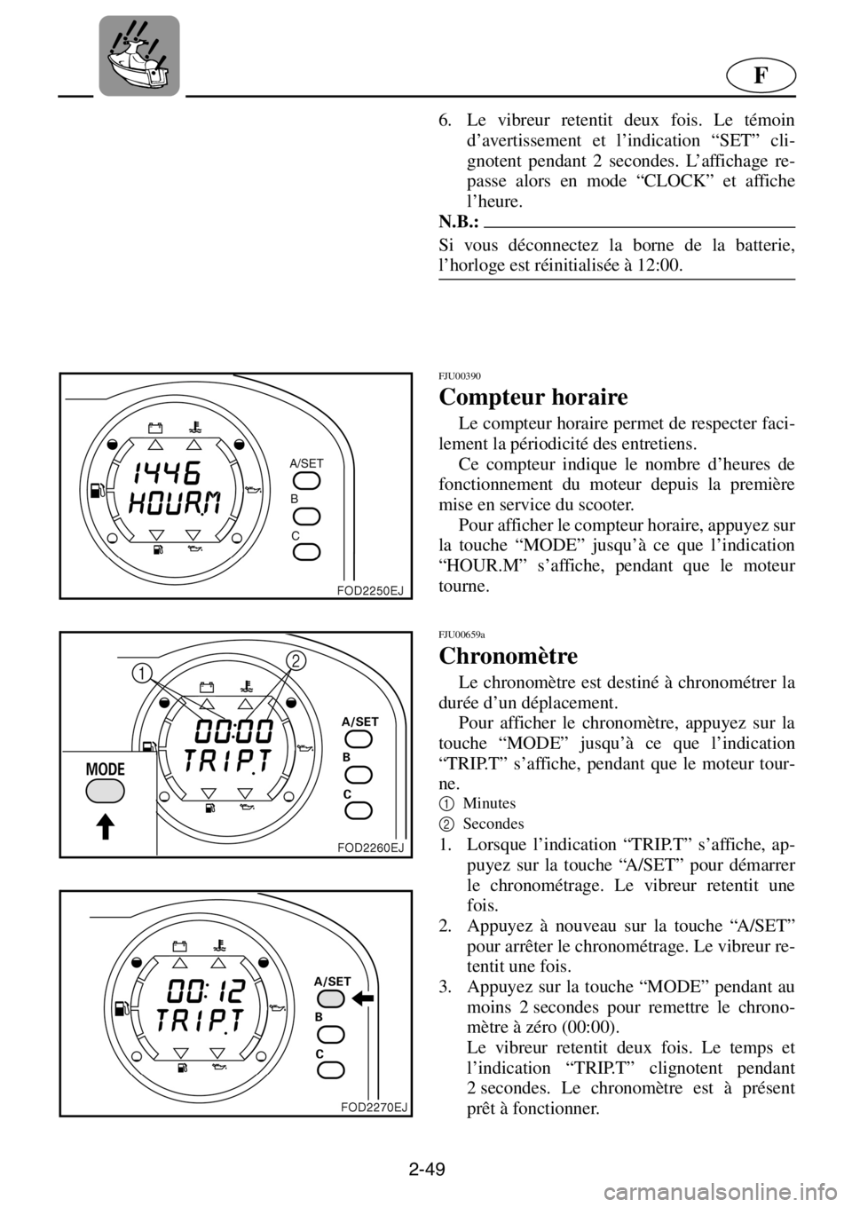 YAMAHA XL 800 2001 Manuale de Empleo (in Spanish) 2-49
F
6. Le vibreur retentit deux fois. Le témoin
d’avertissement et l’indication “SET” cli-
gnotent pendant 2 secondes. L’affichage re-
passe alors en mode “CLOCK” et affiche
l’heur YAMAHA XL 800 2001 Manuale de Empleo (in Spanish) 2-49
F
6. Le vibreur retentit deux fois. Le témoin
d’avertissement et l’indication “SET” cli-
gnotent pendant 2 secondes. L’affichage re-
passe alors en mode “CLOCK” et affiche
l’heur