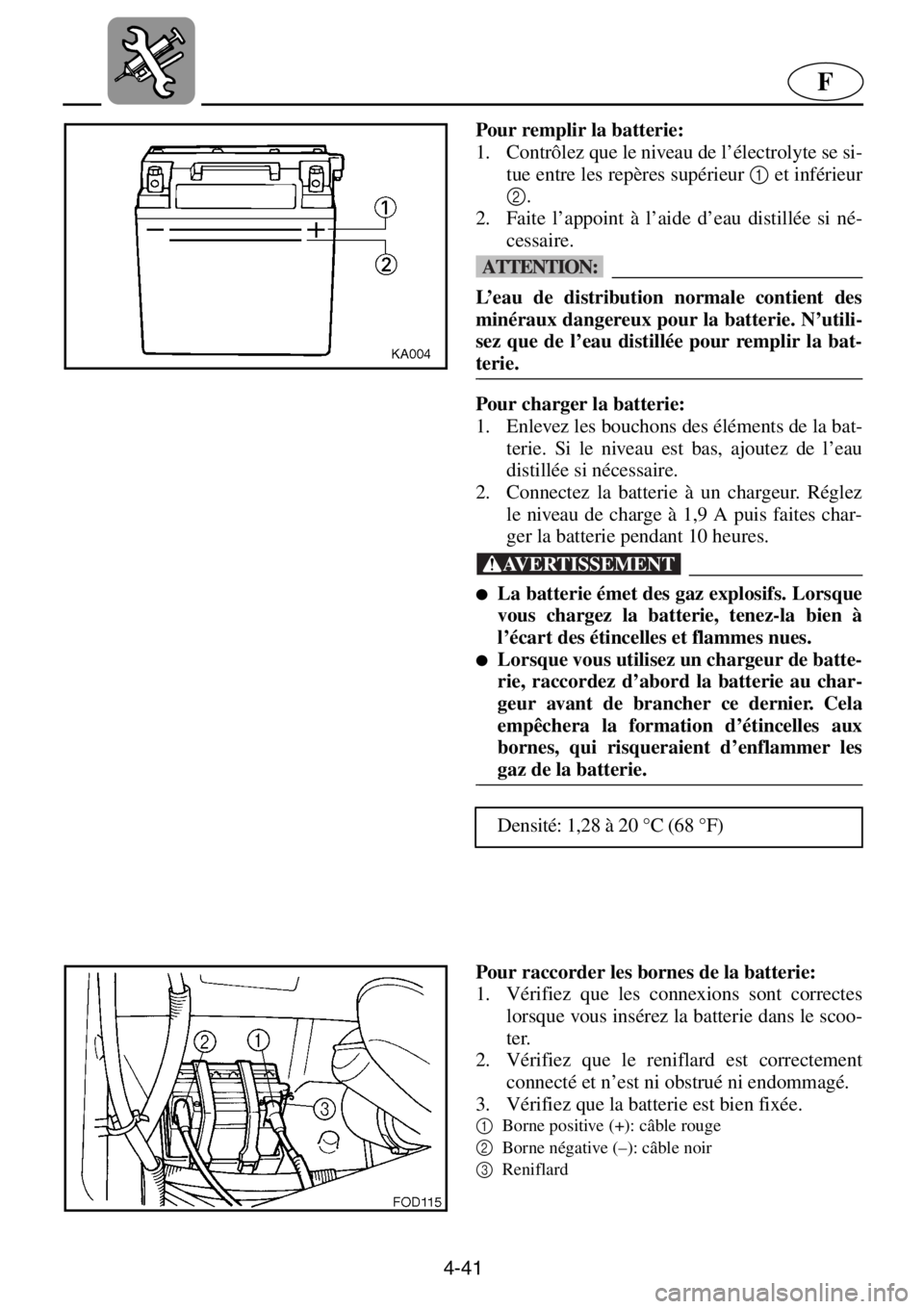 YAMAHA XL 800 2001 Notices Demploi (in French) 4-41
F
Pour remplir la batterie:
1. Contrôlez que le niveau de l’électrolyte se si-
tue entre les repères supérieur 1 et inférieur
2.
2. Faite l’appoint à l’aide d’eau distillée si né YAMAHA XL 800 2001 Notices Demploi (in French) 4-41
F
Pour remplir la batterie:
1. Contrôlez que le niveau de l’électrolyte se si-
tue entre les repères supérieur 1 et inférieur
2.
2. Faite l’appoint à l’aide d’eau distillée si né