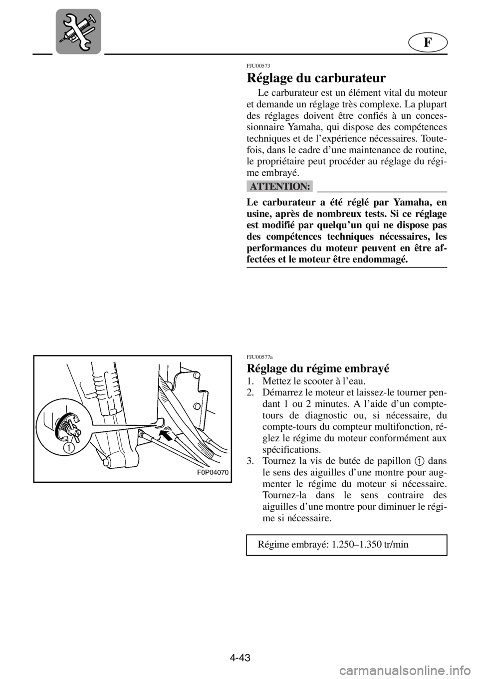 YAMAHA XL 800 2001 Notices Demploi (in French) 4-43
F
FJU00573
Réglage du carburateur
Le carburateur est un élément vital du moteur
et demande un réglage très complexe. La plupart
des réglages doivent être confiés à un conces-
sionnair YAMAHA XL 800 2001 Notices Demploi (in French) 4-43
F
FJU00573
Réglage du carburateur
Le carburateur est un élément vital du moteur
et demande un réglage très complexe. La plupart
des réglages doivent être confiés à un conces-
sionnair