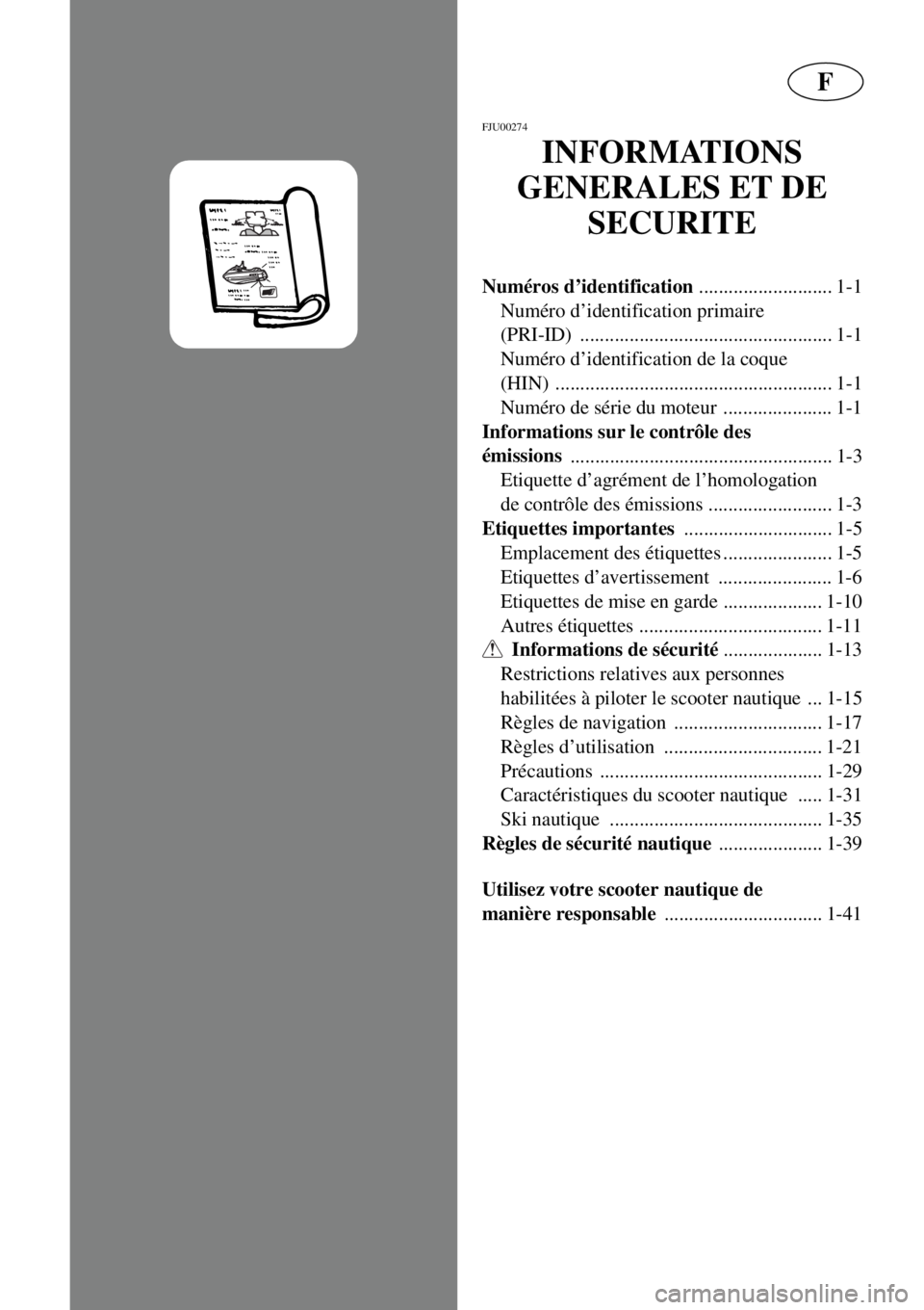 YAMAHA XL 800 2001  Notices Demploi (in French) F
FJU00274
INFORMATIONS 
GENERALES ET DE 
SECURITE
Numéros d’identification 
........................... 1-1
Numéro d’identification primaire 
(PRI-ID) ..........................................