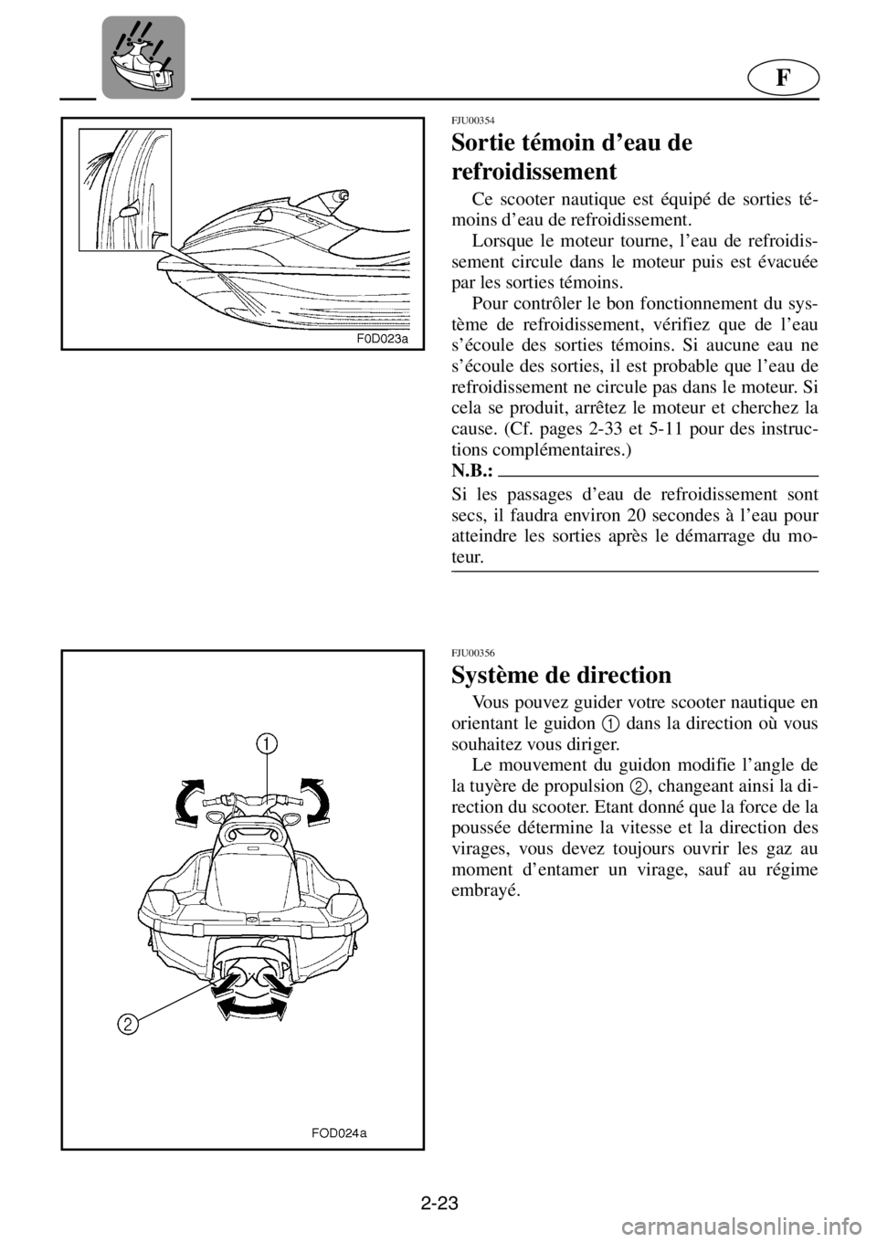 YAMAHA XL 800 2001 Manuale de Empleo (in Spanish) 2-23
F
FJU00354
Sortie témoin d’eau de
refroidissement
Ce scooter nautique est équipé de sorties té-
moins d’eau de refroidissement.
Lorsque le moteur tourne, l’eau de refroidis-
sement YAMAHA XL 800 2001 Manuale de Empleo (in Spanish) 2-23
F
FJU00354
Sortie témoin d’eau de
refroidissement
Ce scooter nautique est équipé de sorties té-
moins d’eau de refroidissement.
Lorsque le moteur tourne, l’eau de refroidis-
sement