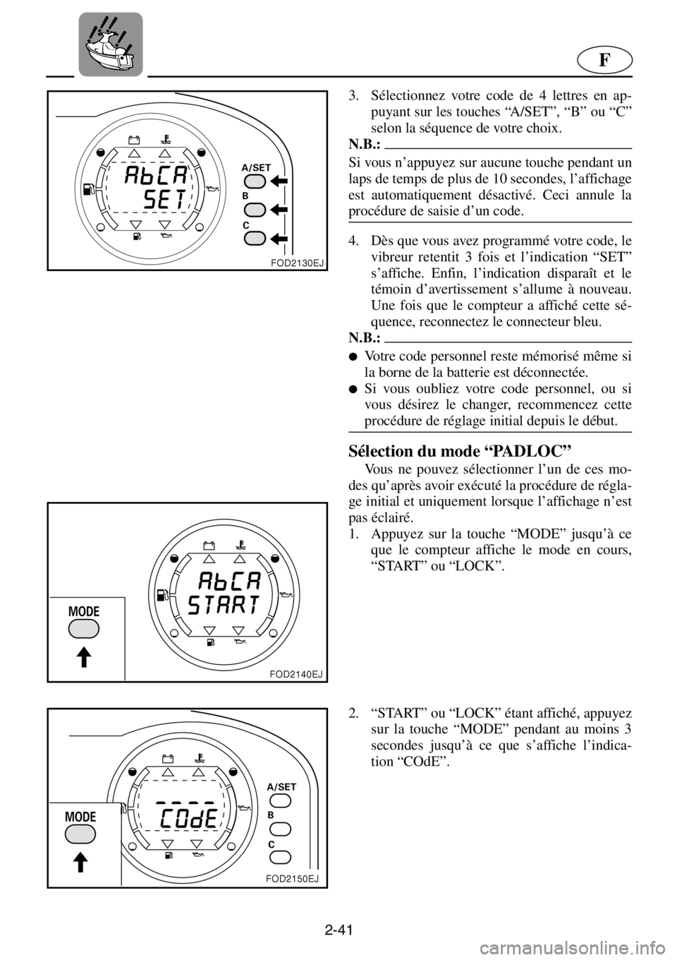 YAMAHA XL 800 2001 Notices Demploi (in French) 2-41
F
3. Sélectionnez votre code de 4 lettres en ap-
puyant sur les touches “A/SET”, “B” ou “C”
selon la séquence de votre choix.
N.B.:@Si vous n’appuyez sur aucune touche pendant un YAMAHA XL 800 2001 Notices Demploi (in French) 2-41
F
3. Sélectionnez votre code de 4 lettres en ap-
puyant sur les touches “A/SET”, “B” ou “C”
selon la séquence de votre choix.
N.B.:@Si vous n’appuyez sur aucune touche pendant un