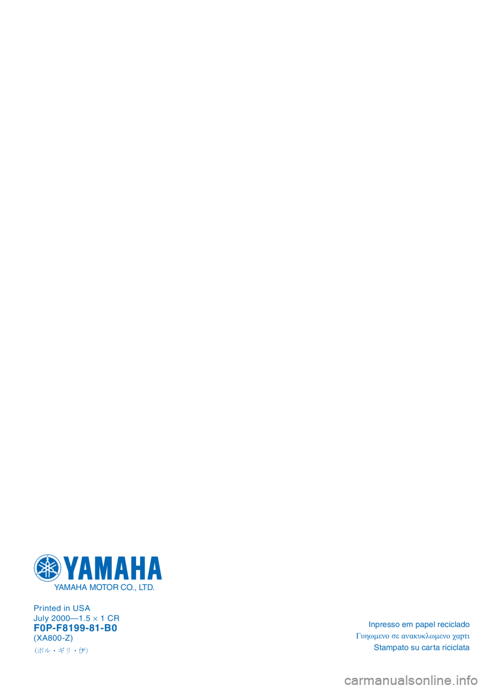 YAMAHA XL 800 2001  Manuale duso (in Italian) Inpresso em papel reciclado
+#&0 �10�..#&0 �$.�S2
Stampato su car ta riciclata Printed in USA
July 2000—1.5× 1 CRF0P-F8199-81-B0(XA800-Z)
YAMAHA MOTOR CO., LT