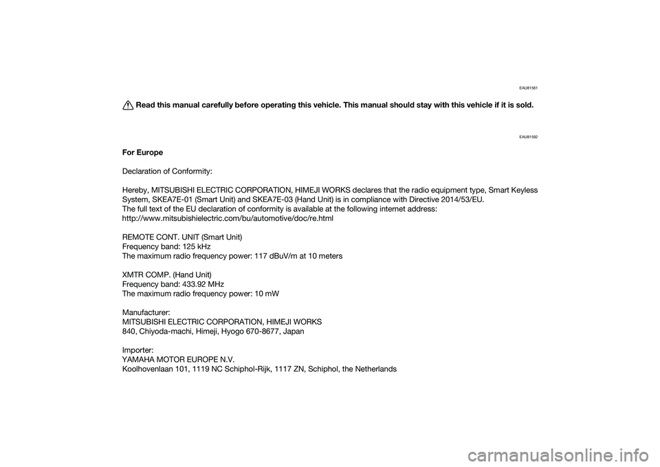YAMAHA XMAX 125 2022 Owners Manual EAU81561
Read this manual carefully before operatin g this vehicle. This manual shoul d stay with this vehicle if it is sol d.
EAU81592
For Europe
Declaration of Conformity:
Hereby, MITSUBISHI ELECTR YAMAHA XMAX 125 2022 Owners Manual EAU81561
Read this manual carefully before operatin g this vehicle. This manual shoul d stay with this vehicle if it is sol d.
EAU81592
For Europe
Declaration of Conformity:
Hereby, MITSUBISHI ELECTR