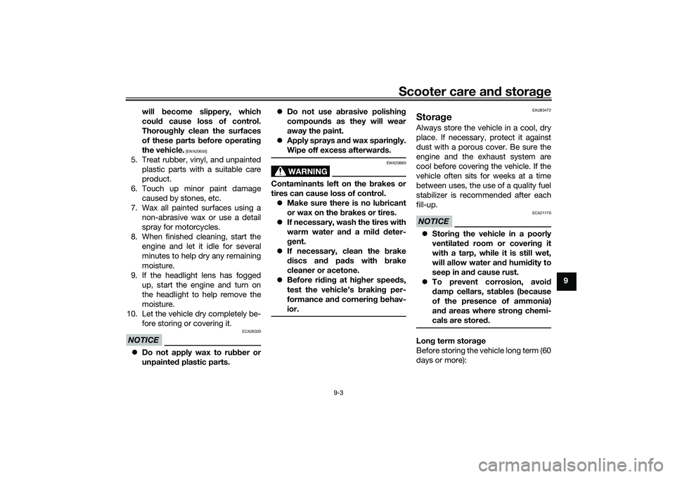YAMAHA XMAX 125 2022  Owners Manual Scooter care and stora ge
9-3
9
will 
become slippery, which
coul d cause loss of control.
Thorou ghly clean the surfaces
of these parts  before operatin g
the vehicle.
 [EWA20650]
5. Treat rubber, vi