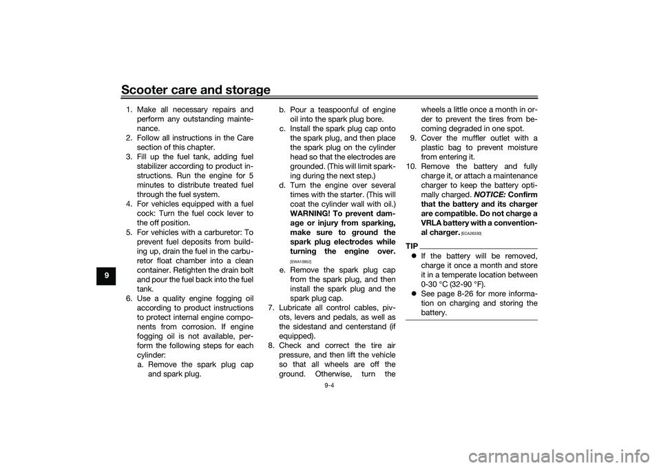 YAMAHA XMAX 125 2022 Owners Manual Scooter care and stora ge
9-4
9 1. Make all necessary repairs and
perform any outstanding mainte-
nance.
2. Follow all instructions in the Care section of this chapter.
3. Fill up the fuel tank, addin YAMAHA XMAX 125 2022 Owners Manual Scooter care and stora ge
9-4
9 1. Make all necessary repairs and
perform any outstanding mainte-
nance.
2. Follow all instructions in the Care section of this chapter.
3. Fill up the fuel tank, addin