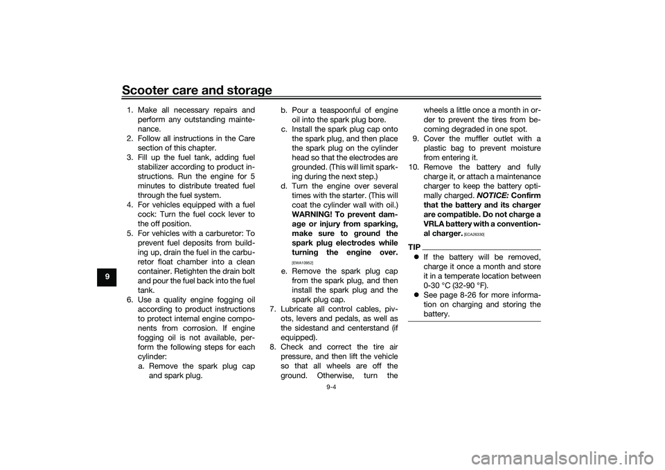 YAMAHA XMAX 125 2022 User Guide Scooter care and stora ge
9-4
9 1. Make all necessary repairs and
perform any outstanding mainte-
nance.
2. Follow all instructions in the Care section of this chapter.
3. Fill up the fuel tank, addin