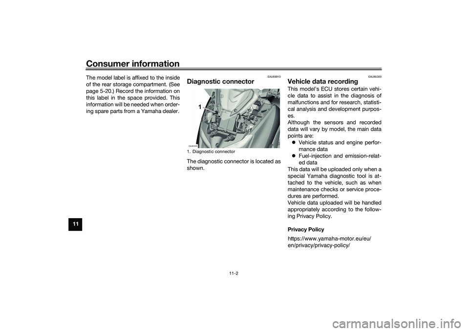 YAMAHA XMAX 125 2022 Owners Manual Consumer information
11-2
11The model label is affixed to the inside
of the rear storage compartment. (See
page 5-20.) Record the information on
this label in the space provided. This
information will YAMAHA XMAX 125 2022 Owners Manual Consumer information
11-2
11The model label is affixed to the inside
of the rear storage compartment. (See
page 5-20.) Record the information on
this label in the space provided. This
information will