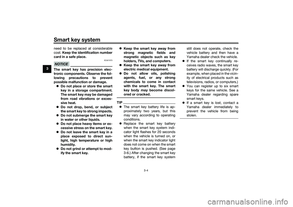 YAMAHA XMAX 125 2022  Owners Manual Smart key system
3-4
3need to be replaced at considerable
cost. 
Keep the i dentification num ber
car d in a safe place.
NOTICE
ECA21573
The smart key has precision elec-
tronic components. O bserve t