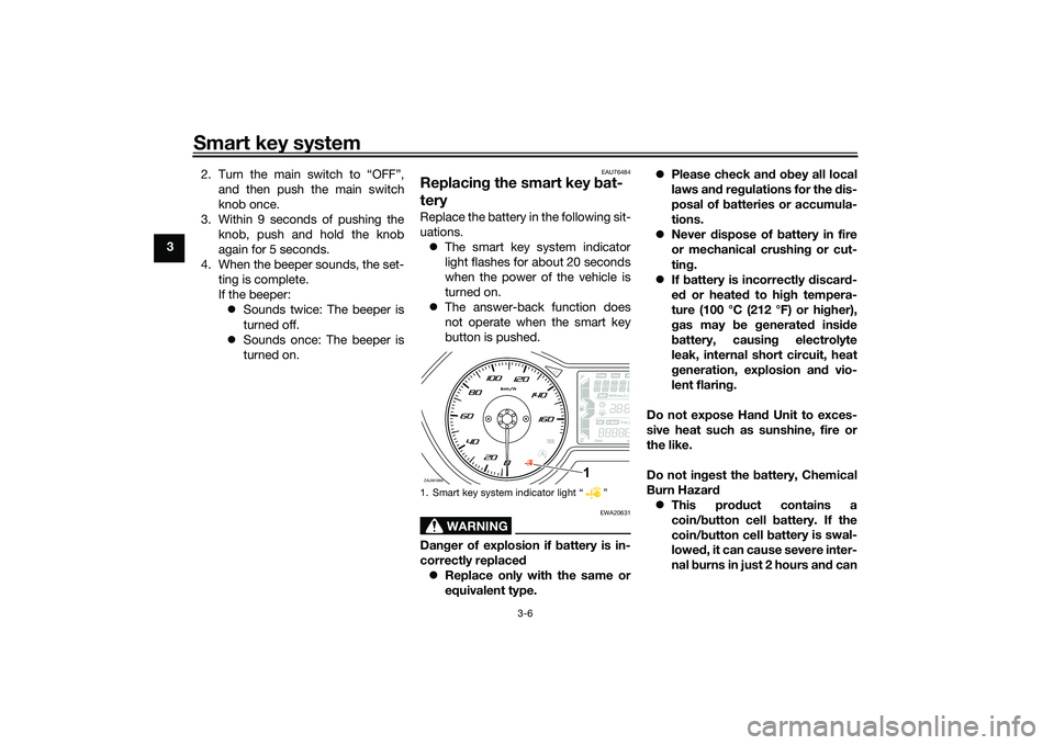 YAMAHA XMAX 125 2022 Owners Manual Smart key system
3-6
32. Turn the main switch to “OFF”,
and then push the main switch
knob once.
3. Within 9 seconds of pushing the knob, push and hold the knob
again for 5 seconds.
4. When the be