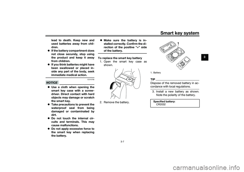 YAMAHA XMAX 125 2022 Owners Manual Smart key system
3-7
3
lea
d to d eath. Keep new an d
use d b atteries away from chil-
d ren.
 If the b attery compartment  does
not close securely, stop usin g
the pro duct an d keep it away
from 