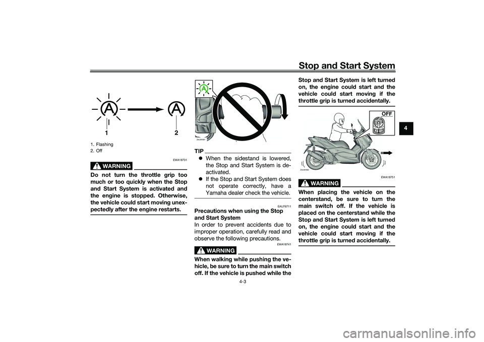 YAMAHA XMAX 125 2022 Owners Guide Stop and Start System
4-3
4
WARNING
EWA18731
Do not turn the throttle g rip too
much or too quickly when the Stop
an d Start System is activate d an d
the en gine is stoppe d. Otherwise,
the vehicle c YAMAHA XMAX 125 2022 Owners Guide Stop and Start System
4-3
4
WARNING
EWA18731
Do not turn the throttle g rip too
much or too quickly when the Stop
an d Start System is activate d an d
the en gine is stoppe d. Otherwise,
the vehicle c