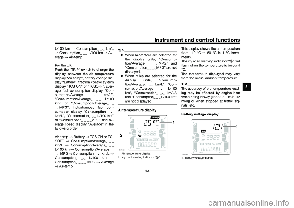 YAMAHA XMAX 125 2022 Service Manual Instrument and control functions
5-9
5
L/100 km →
Consumption_ _._ km/L
→ Consumption_ _._ L/100 km → Av-
erage → Air-temp
For the UK:
Push the “TRIP” switch to change the
display betw YAMAHA XMAX 125 2022 Service Manual Instrument and control functions
5-9
5
L/100 km →
Consumption_ _._ km/L
→ Consumption_ _._ L/100 km → Av-
erage → Air-temp
For the UK:
Push the “TRIP” switch to change the
display betw