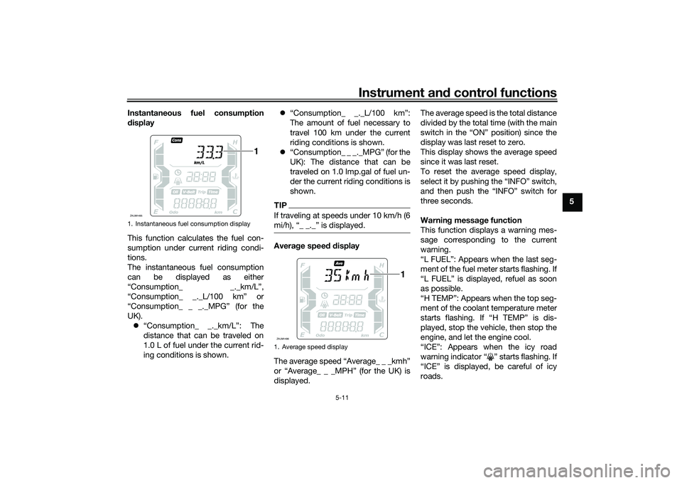 YAMAHA XMAX 125 2022 Service Manual Instrument and control functions
5-11
5
Instantaneous fuel consumption
d
isplay
This function calculates the fuel con-
sumption under current riding condi-
tions.
The instantaneous fuel consumption
ca YAMAHA XMAX 125 2022 Service Manual Instrument and control functions
5-11
5
Instantaneous fuel consumption
d
isplay
This function calculates the fuel con-
sumption under current riding condi-
tions.
The instantaneous fuel consumption
ca
