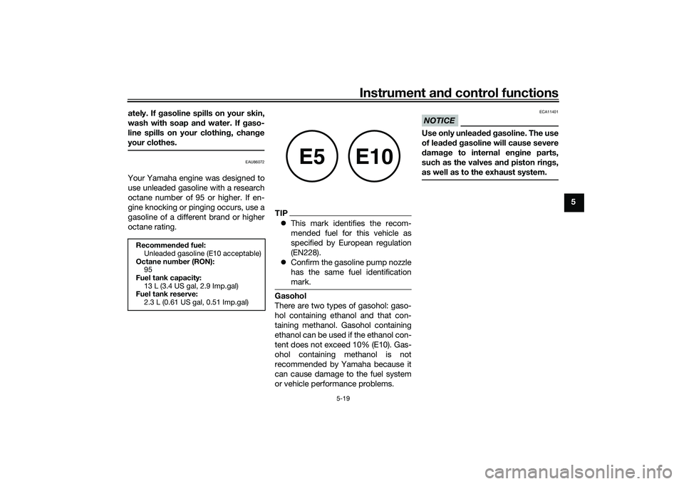 YAMAHA XMAX 125 2022  Owners Manual Instrument and control functions
5-19
5
ately. If g
asoline spills on your skin,
wash with soap an d water. If  gaso-
line spills on your clothin g, chan ge
your clothes.
EAU86072
Your Yamaha engine w
