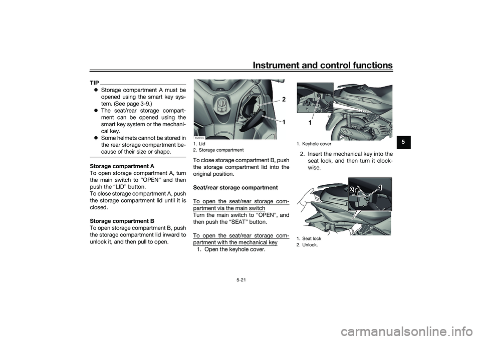 YAMAHA XMAX 125 2022  Owners Manual Instrument and control functions
5-21
5
TIP Storage compartment A must be
opened using the smart key sys-
tem. (See page 3-9.)
 The seat/rear storage compart-
ment can be opened using the
smart 