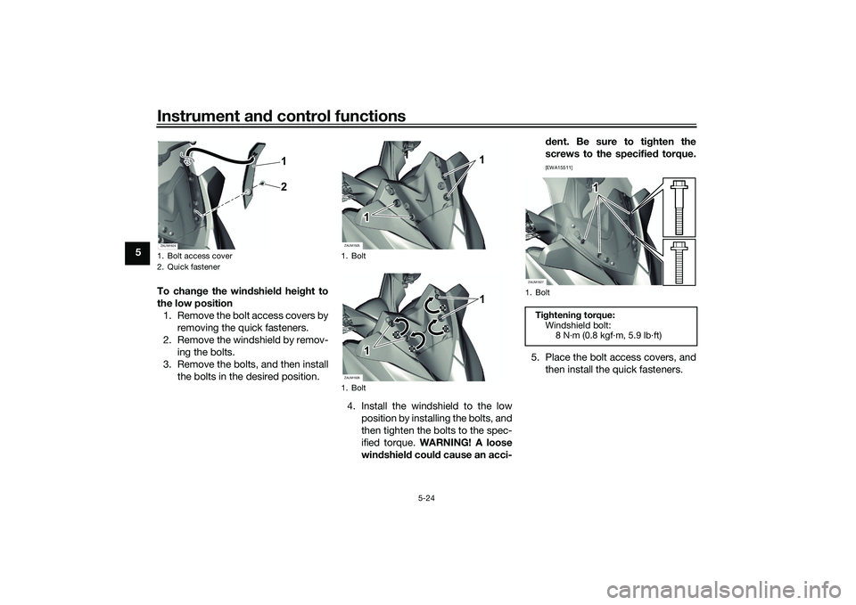 YAMAHA XMAX 125 2022 Workshop Manual Instrument and control functions
5-24
5
To chan ge the win dshiel d hei ght to
the low position 1. Remove the bolt access covers by removing the quick fasteners.
2. Remove the windshield by remov- ing YAMAHA XMAX 125 2022 Workshop Manual Instrument and control functions
5-24
5
To chan ge the win dshiel d hei ght to
the low position 1. Remove the bolt access covers by removing the quick fasteners.
2. Remove the windshield by remov- ing