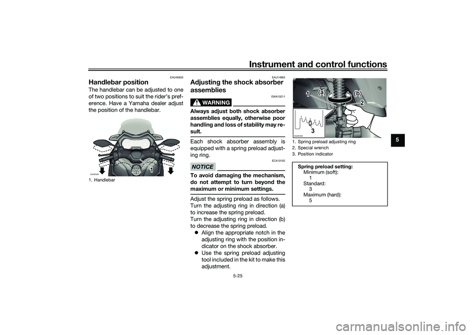 YAMAHA XMAX 125 2022 Workshop Manual Instrument and control functions
5-25
5
EAU46833
Han dle bar position The handlebar can be adjusted to one
of two positions to suit the rider’s pref-
erence. Have a Yamaha dealer adjust
the position YAMAHA XMAX 125 2022 Workshop Manual Instrument and control functions
5-25
5
EAU46833
Han dle bar position The handlebar can be adjusted to one
of two positions to suit the rider’s pref-
erence. Have a Yamaha dealer adjust
the position