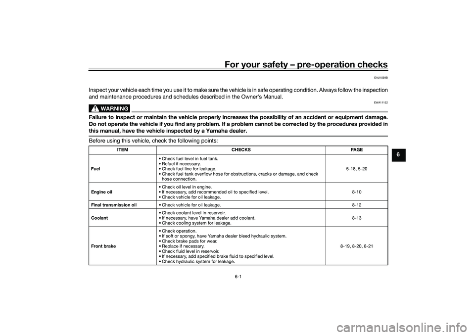 YAMAHA XMAX 125 2022  Owners Manual For your safety – pre-operation checks
6-1
6
EAU1559B
Inspect your vehicle each time you use it to make sure the vehicle is in safe operating condition. Always follow the inspection
and maintenance 