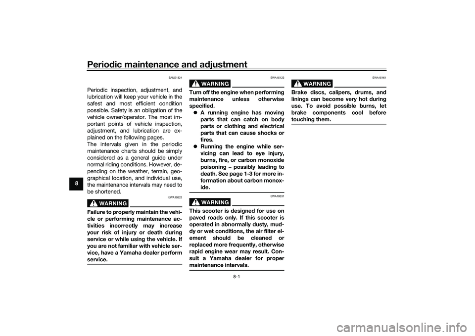 YAMAHA XMAX 125 2022 Repair Manual Periodic maintenance an d a djustment
8-1
8
EAUS1824
Periodic inspection, adjustment, and
lubrication will keep your vehicle in the
safest and most efficient condition
possible. Safety is an obligatio YAMAHA XMAX 125 2022 Repair Manual Periodic maintenance an d a djustment
8-1
8
EAUS1824
Periodic inspection, adjustment, and
lubrication will keep your vehicle in the
safest and most efficient condition
possible. Safety is an obligatio