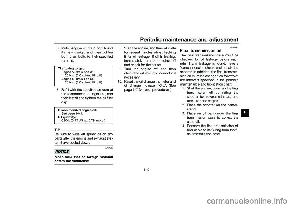 YAMAHA XMAX 125 2022 User Guide Periodic maintenance an d a djustment
8-12
8
6. Install engine oil drain bolt A and
its new gasket, and then tighten
both drain bolts to their specified
torques.
7. Refill with the specified amount of YAMAHA XMAX 125 2022 User Guide Periodic maintenance an d a djustment
8-12
8
6. Install engine oil drain bolt A and
its new gasket, and then tighten
both drain bolts to their specified
torques.
7. Refill with the specified amount of