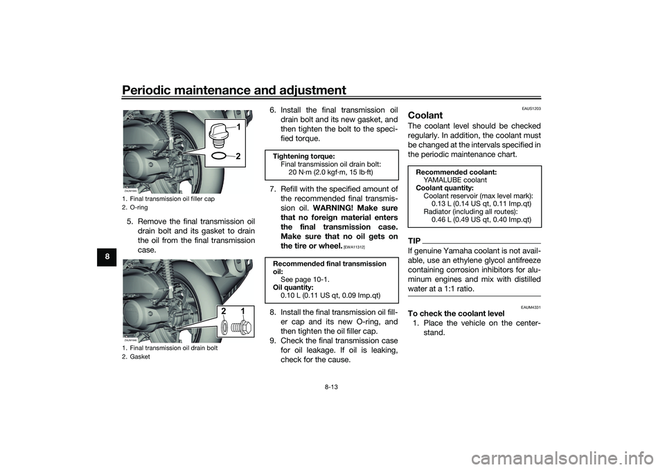 YAMAHA XMAX 125 2022 Owners Manual Periodic maintenance an d a djustment
8-13
8 5. Remove the final transmission oil
drain bolt and its gasket to drain
the oil from the final transmission
case. 6. Install the final transmission oil
dra YAMAHA XMAX 125 2022 Owners Manual Periodic maintenance an d a djustment
8-13
8 5. Remove the final transmission oil
drain bolt and its gasket to drain
the oil from the final transmission
case. 6. Install the final transmission oil
dra