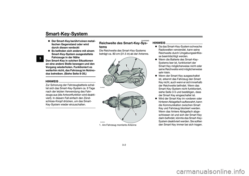YAMAHA XMAX 125 2022  Betriebsanleitungen (in German) Smart-Key-S ystem
3-2
3
Der  Smart-Key  berührt einen metal-
lischen Ge genstan d od er wir d 
d urch  diesen ver deckt
 Es  befin den sich an dere mit einem 
S mart-Key- System aus gestattete 