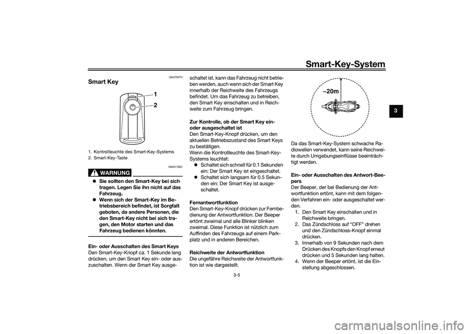 YAMAHA XMAX 125 2022 Betriebsanleitungen (in German) Smart-Key- System
3-5
3
GAU76474
S mart Key
WARNUNG
GWA17952
Sie sollten den Smart-Key bei sich
tra gen. Leg en Sie ihn nicht auf das
Fahrzeu g.
Wenn sich d er Smart-Key im Be-
trie bsb YAMAHA XMAX 125 2022 Betriebsanleitungen (in German) Smart-Key- System
3-5
3
GAU76474
S mart Key
WARNUNG
GWA17952
Sie sollten den Smart-Key bei sich
tra gen. Leg en Sie ihn nicht auf das
Fahrzeu g.
Wenn sich d er Smart-Key im Be-
trie bsb