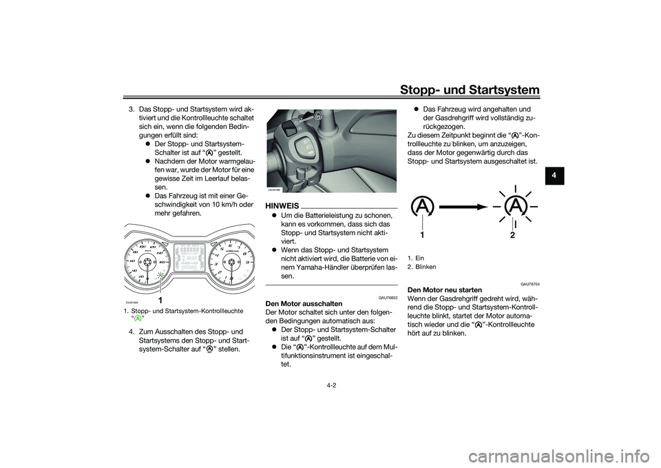 YAMAHA XMAX 125 2022  Betriebsanleitungen (in German) Stopp- un d S tartsystem
4-2
4
3. Das Stopp- und Startsystem wird ak-
tiviert und die Kontrollleuchte schaltet 
sich ein, wenn die folgenden Bedin-
gungen erfüllt sind: Der Stopp- und Startsystem-