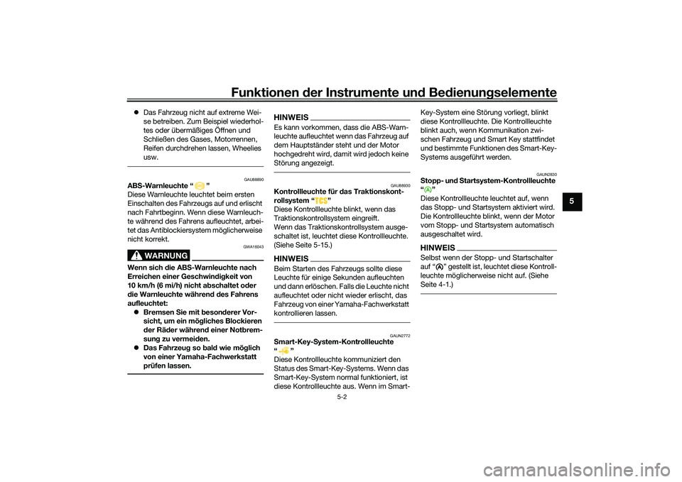 YAMAHA XMAX 125 2022  Betriebsanleitungen (in German) Funktionen der Instru mente un d Be dienun gselemente
5-2
5
 Das Fahrzeug nicht auf extreme Wei-
se betreiben. Zum Beispiel wiederhol-
tes oder übermäßiges Öffnen und 
Schließen des Gases, Mot