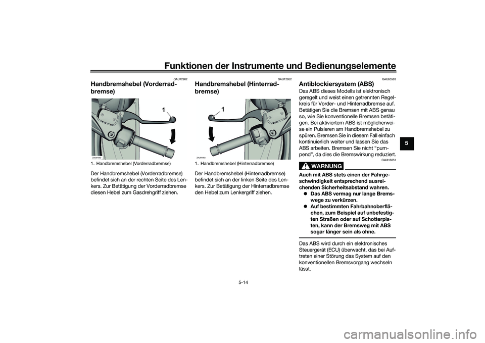 YAMAHA XMAX 125 2022  Betriebsanleitungen (in German) Funktionen der Instru mente un d Be dienun gselemente
5-14
5
GAU12902
Han dbremshe bel (Vor derra d-
b remse)Der Handbremshebel (Vorderradbremse) 
befindet sich an der rechten Seite des Len-
kers. Zur