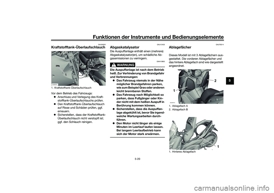 YAMAHA XMAX 125 2022 Betriebsanleitungen (in German) Funktionen der Instru mente un d Be dienun gselemente
5-20
5
GAU58301
Kraftstofftank-Ü berlaufschlauchVor dem Betrieb des Fahrzeugs:
Anschluss und Verlegung des Kraft-
stofftank-Überlaufschlauch YAMAHA XMAX 125 2022 Betriebsanleitungen (in German) Funktionen der Instru mente un d Be dienun gselemente
5-20
5
GAU58301
Kraftstofftank-Ü berlaufschlauchVor dem Betrieb des Fahrzeugs:
Anschluss und Verlegung des Kraft-
stofftank-Überlaufschlauch