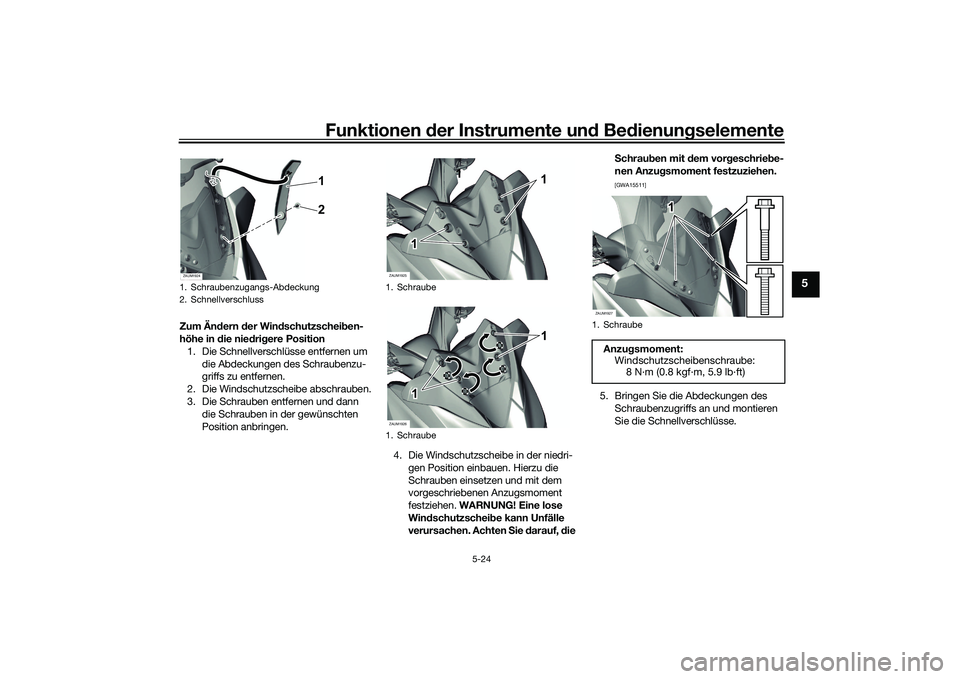 YAMAHA XMAX 125 2022 Betriebsanleitungen (in German) Funktionen der Instru mente un d Be dienun gselemente
5-24
5
Zum Än dern der Win dschutzschei ben-
höhe in die nie dri gere Position
1. Die Schnellverschlüsse entfernen um die Abdeckungen des Sc YAMAHA XMAX 125 2022 Betriebsanleitungen (in German) Funktionen der Instru mente un d Be dienun gselemente
5-24
5
Zum Än dern der Win dschutzschei ben-
höhe in die nie dri gere Position
1. Die Schnellverschlüsse entfernen um die Abdeckungen des Sc