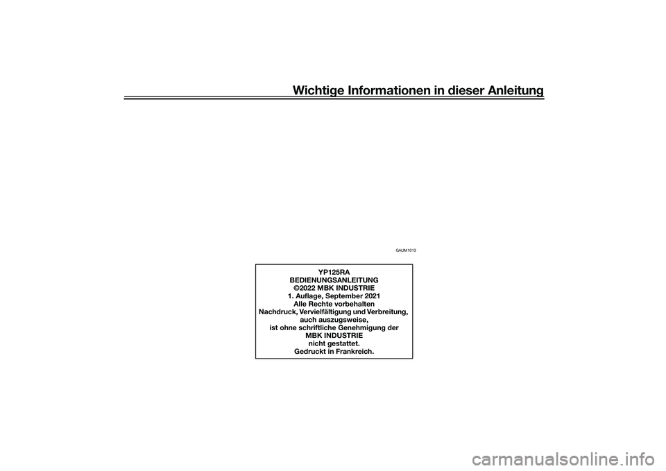 YAMAHA XMAX 125 2022 Betriebsanleitungen (in German) Wichtige Informationen in d ieser Anleitung
GAUM1013
YP125RA
BEDIENUNG SANLEITUNG
©2022 MBK INDU STRIE
1. Aufla ge, Septem ber 2021
Alle Rechte vorb ehalten
Nach druck, Vervielfälti gung und Ve r YAMAHA XMAX 125 2022 Betriebsanleitungen (in German) Wichtige Informationen in d ieser Anleitung
GAUM1013
YP125RA
BEDIENUNG SANLEITUNG
©2022 MBK INDU STRIE
1. Aufla ge, Septem ber 2021
Alle Rechte vorb ehalten
Nach druck, Vervielfälti gung und Ve r