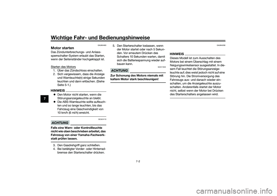 YAMAHA XMAX 125 2022  Betriebsanleitungen (in German) Wichtige Fahr- un d Be dienun gshinweise
7-2
7
GAUM4460
Motor startenDas Zündunterbrechungs- und Anlass-
sperrschalter-System erlaubt das Starten, 
wenn der Seitenständer hochgeklappt ist.
Starten d