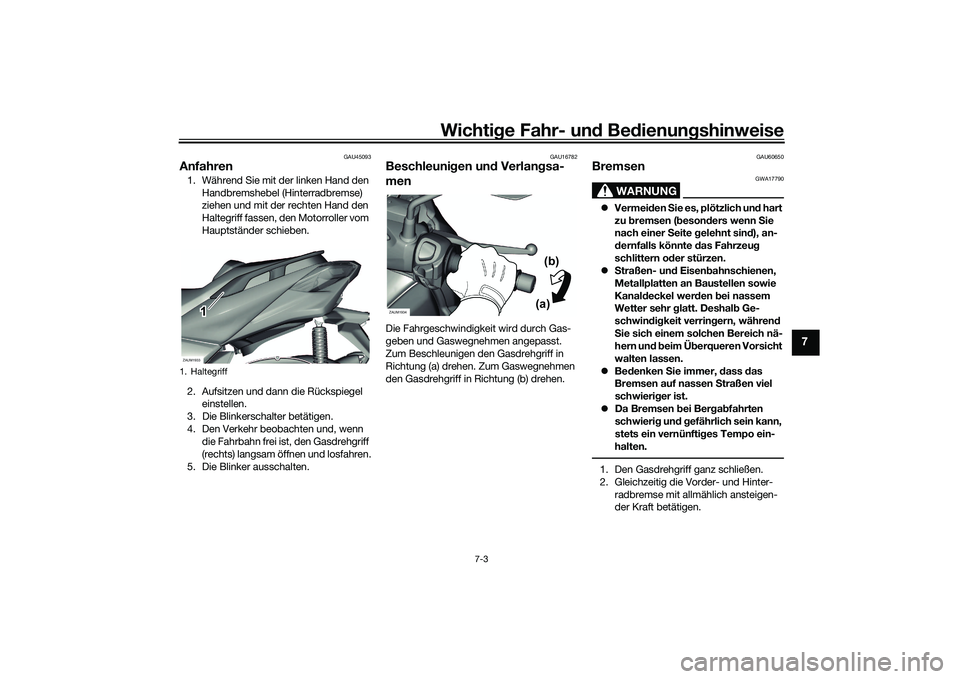YAMAHA XMAX 125 2022  Betriebsanleitungen (in German) Wichtige Fahr- un d Be dienun gshinweise
7-3
7
GAU45093
Anfahren1. Während Sie mit der linken Hand den 
Handbremshebel (Hinterradbremse) 
ziehen und mit der rechten Hand den 
Haltegriff fassen, den M