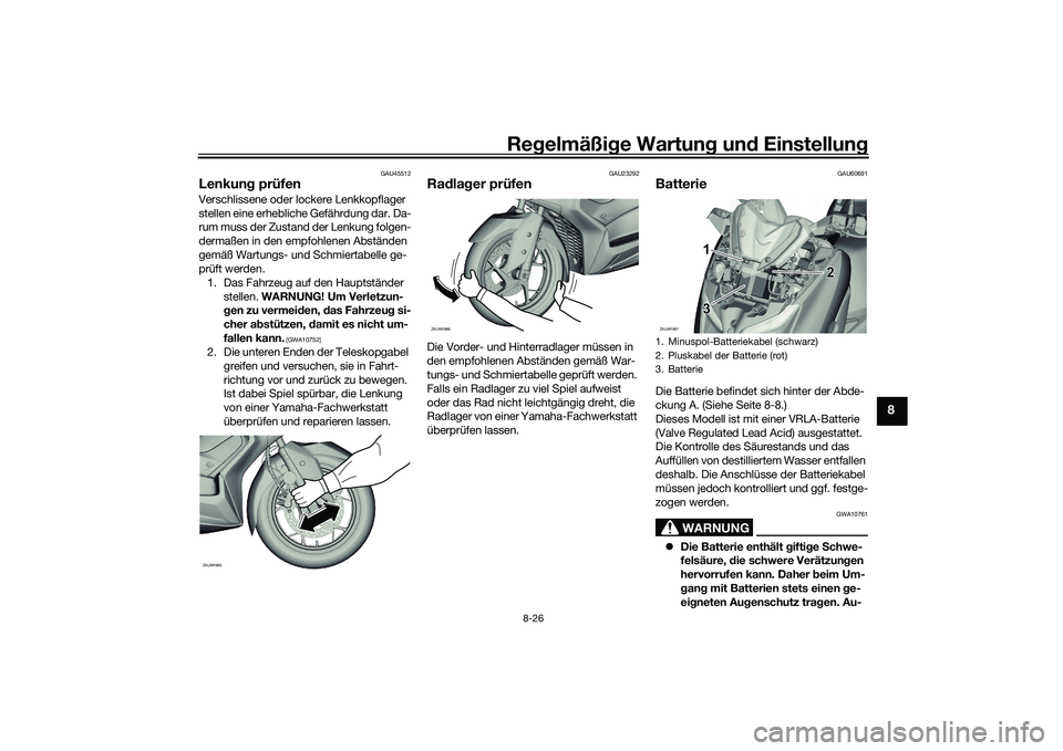 YAMAHA XMAX 125 2022 Betriebsanleitungen (in German) Regelmäßi ge Wartun g und Einstellun g
8-26
8
GAU45512
Lenkung prüfenVerschlissene oder lockere Lenkkopflager
stellen eine erhebliche Gefährdung dar. Da-
rum muss der Zustand der Lenkung folgen- YAMAHA XMAX 125 2022 Betriebsanleitungen (in German) Regelmäßi ge Wartun g und Einstellun g
8-26
8
GAU45512
Lenkung prüfenVerschlissene oder lockere Lenkkopflager
stellen eine erhebliche Gefährdung dar. Da-
rum muss der Zustand der Lenkung folgen-